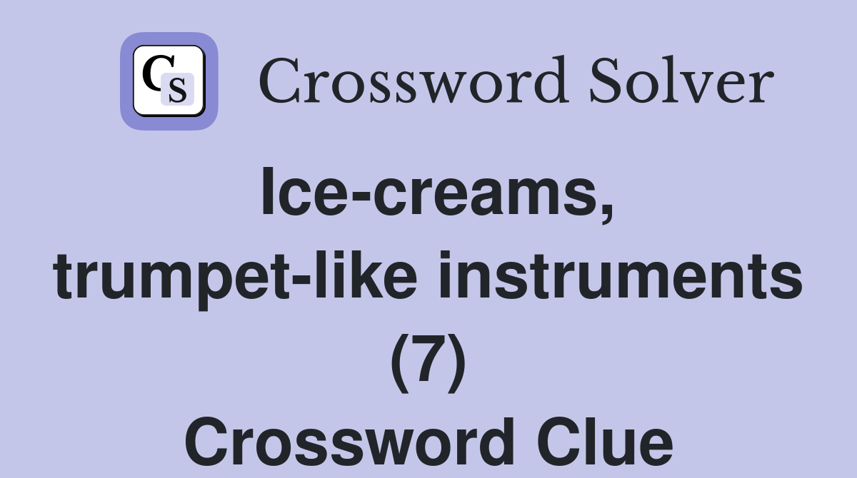Icecreams, trumpetlike instruments (7) Crossword Clue Answers